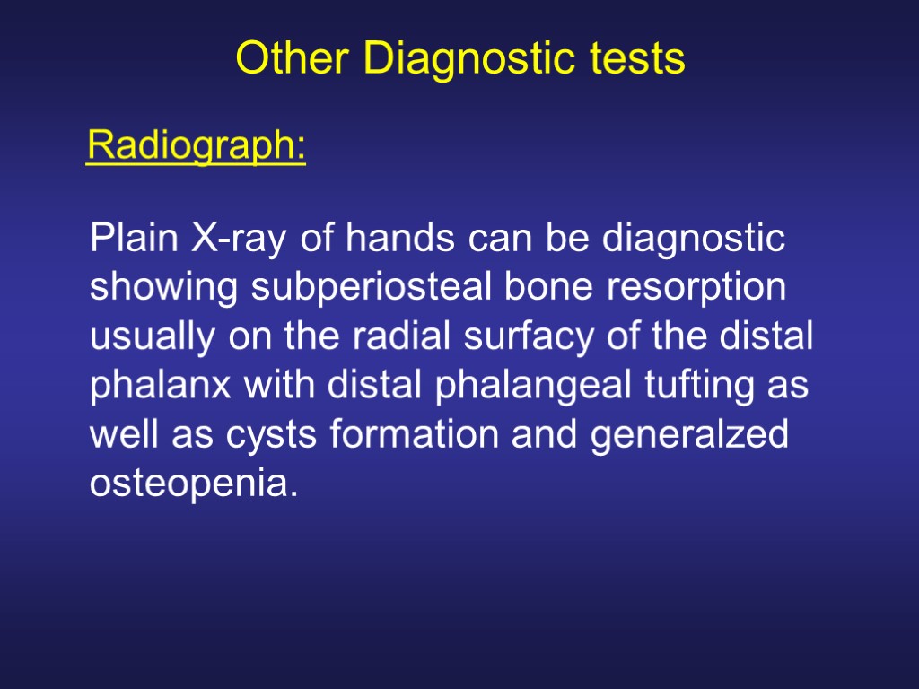 Other Diagnostic tests Plain X-ray of hands can be diagnostic showing subperiosteal bone resorption